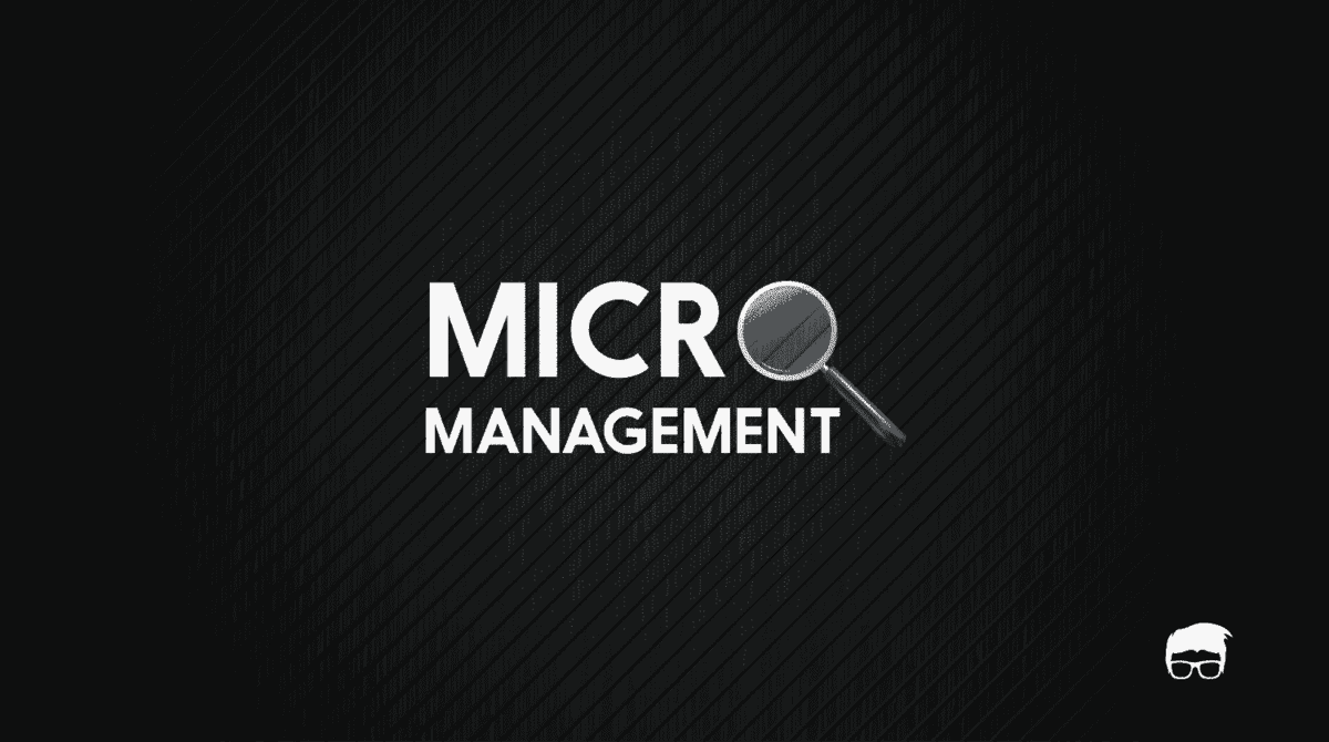 What Is Micromanagement? Who Is A Micromanager?