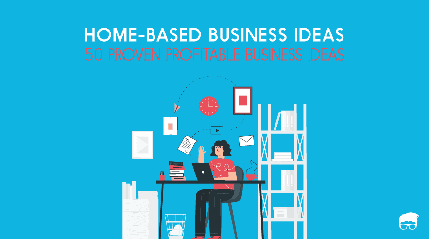 50 Home-Based Business Ideas You Can Start