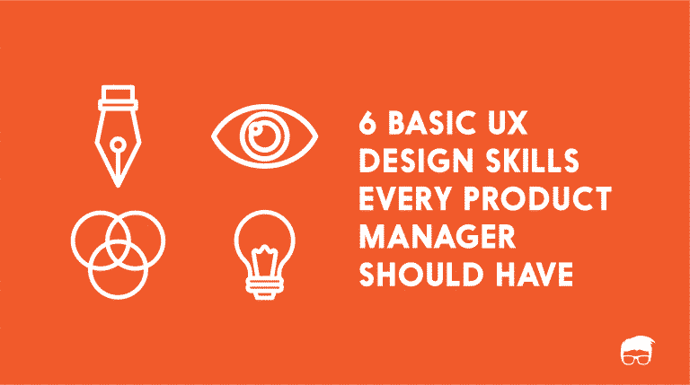 6 Basic UX Design Skills Every Product Manager Should Have