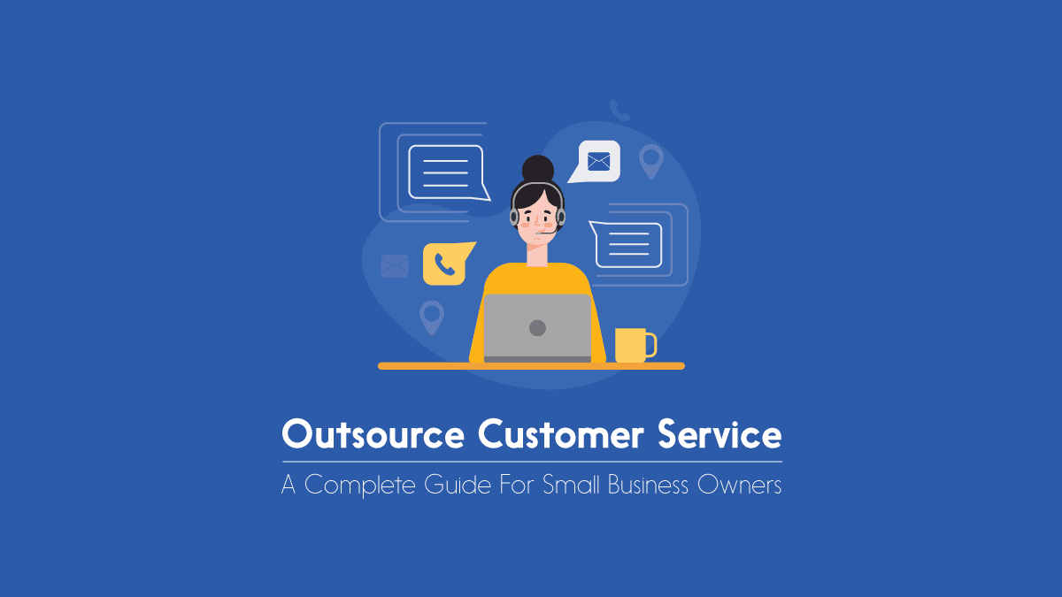 How To Outsource Customer Service? [Detailed Guide]